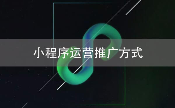 小程序運營推廣方式，從小程序的90次能力升級剖析