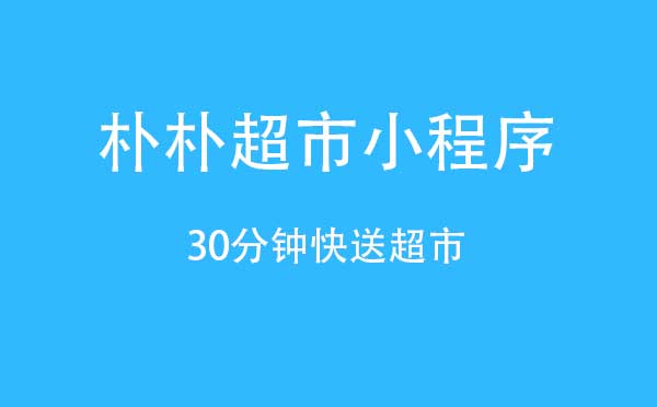 樸樸超市小程序,30分鐘快送超市_超市小程序測(cè)評(píng)