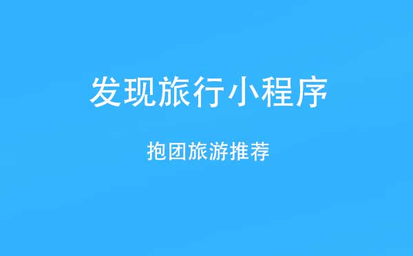 發(fā)現(xiàn)旅行小程序,抱團(tuán)旅游推薦_旅行小程序測(cè)評(píng)